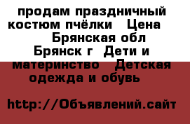 продам праздничный костюм пчёлки › Цена ­ 500 - Брянская обл., Брянск г. Дети и материнство » Детская одежда и обувь   